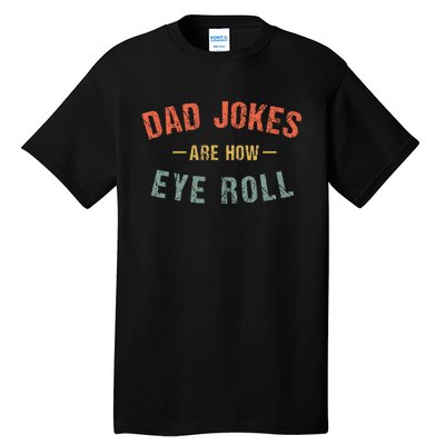 Dad Jokes Are How Eye Roll Tall T-Shirt