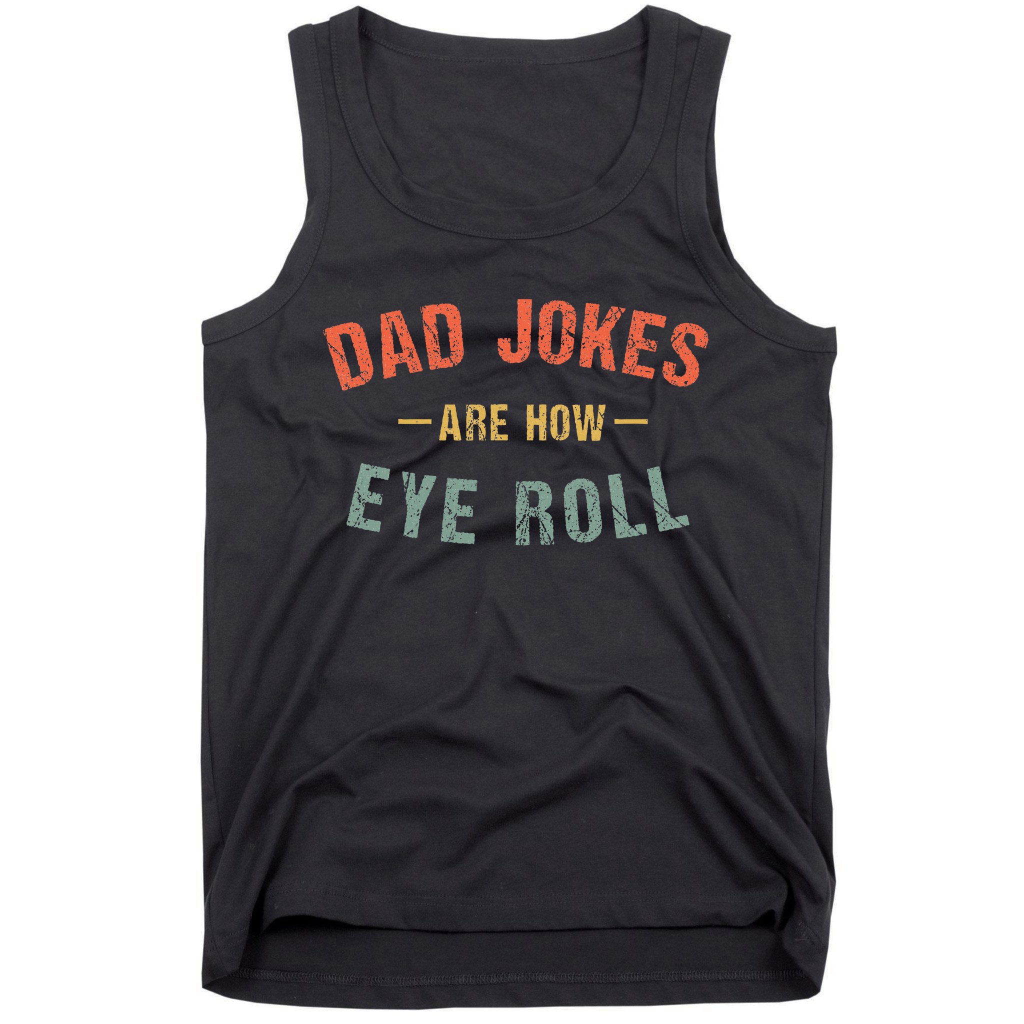 Dad Jokes Are How Eye Roll Tank Top