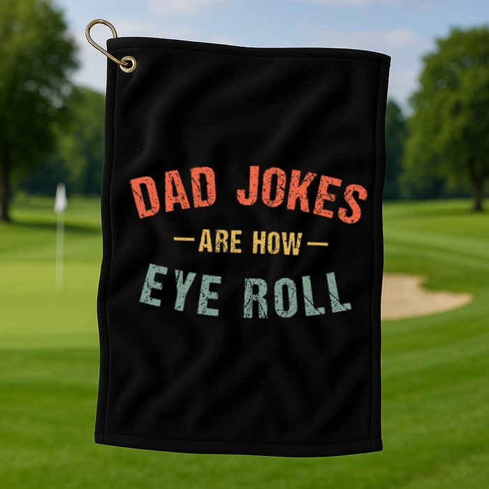Dad Jokes Are How Eye Roll Golf Towel