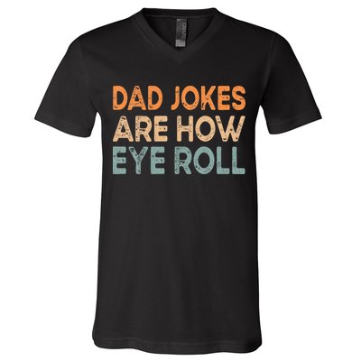 Dad Jokes Are How Eye Roll Funny Dad Vintage Papa Father Day V-Neck T-Shirt