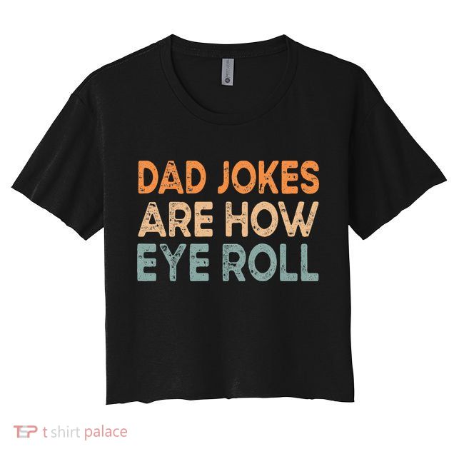 Dad Jokes Are How Eye Roll Funny Dad Vintage Papa Father Day Crop Top