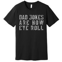 Dad Jokes Are How Eye Roll Funny Vintage Dad Papa Father Day Premium T-Shirt