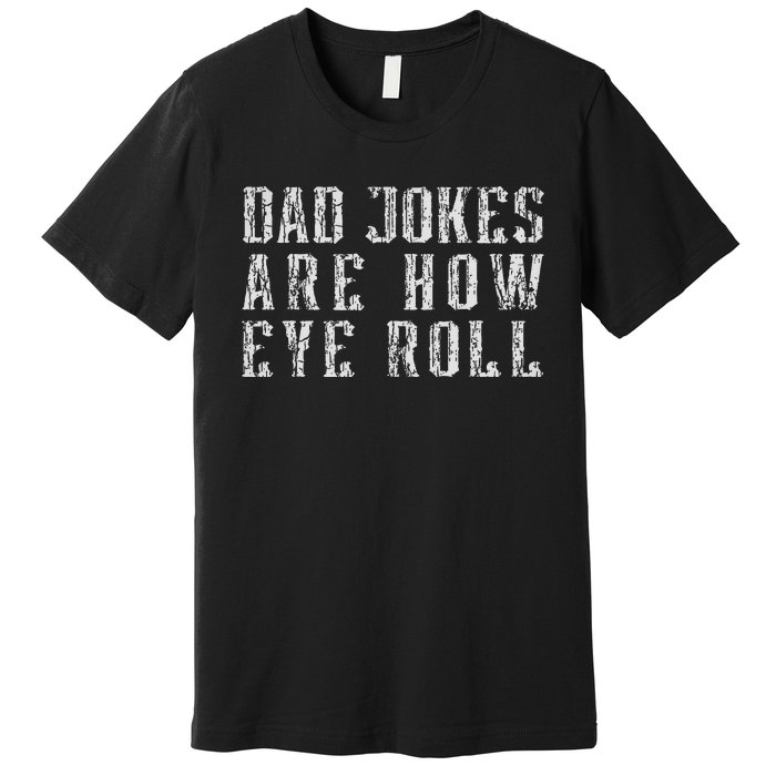 Dad Jokes Are How Eye Roll Funny Vintage Dad Papa Father Day Premium T-Shirt