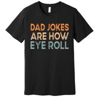 Dad Jokes Are How Eye Roll Funny Dad Vintage Papa Father Day Premium T-Shirt