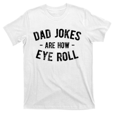 Dad Jokes Are How Eye Roll T-Shirt