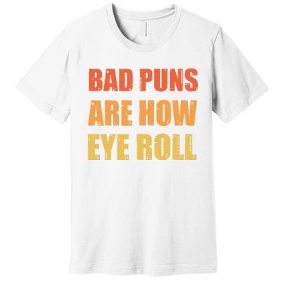 Dad Joke Bad Puns Are How Eye Roll Funny  Premium T-Shirt