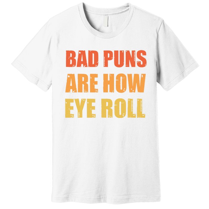 Dad Joke Bad Puns Are How Eye Roll Funny  Premium T-Shirt