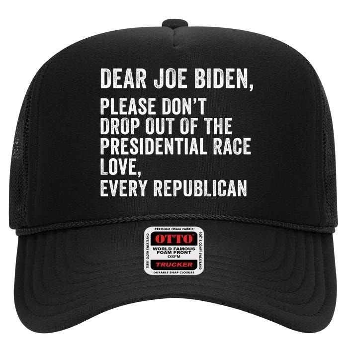 Dear Joe Biden Please DonT Drop Out Of The Presidential Race Love Republicans High Crown Mesh Back Trucker Hat