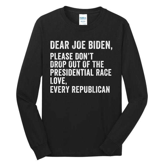 Dear Joe Biden Please DonT Drop Out Of The Presidential Race Love Republicans Tall Long Sleeve T-Shirt