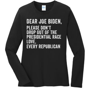 Dear Joe Biden Please DonT Drop Out Of The Presidential Race Love Republicans Ladies Long Sleeve Shirt