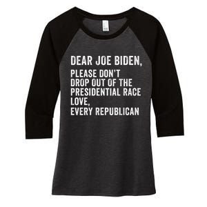 Dear Joe Biden Please DonT Drop Out Of The Presidential Race Love Republicans Women's Tri-Blend 3/4-Sleeve Raglan Shirt