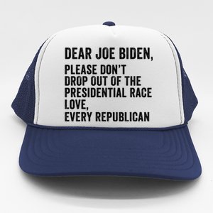 Dear Joe Biden Please DonT Drop Out Of The Presidential Race Love Republicans Trucker Hat