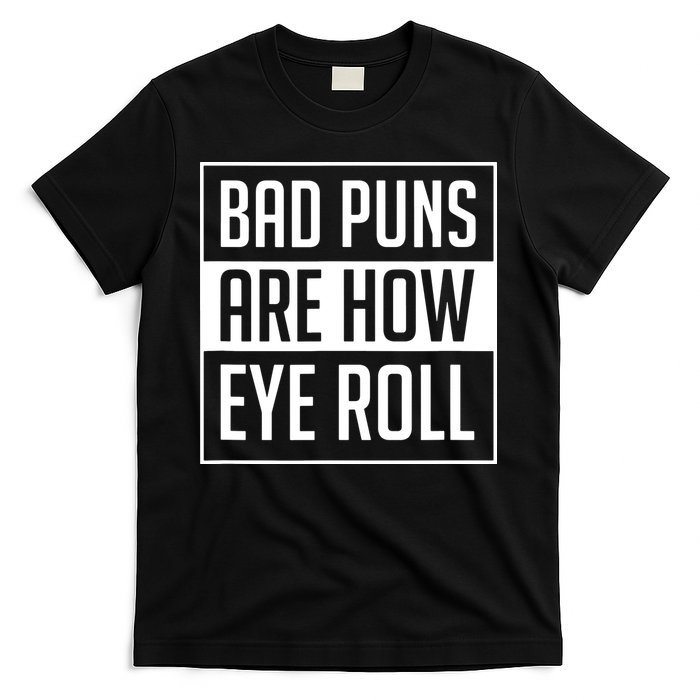 Dad Joke Bad Puns Are How Eye Roll Funny T-Shirt