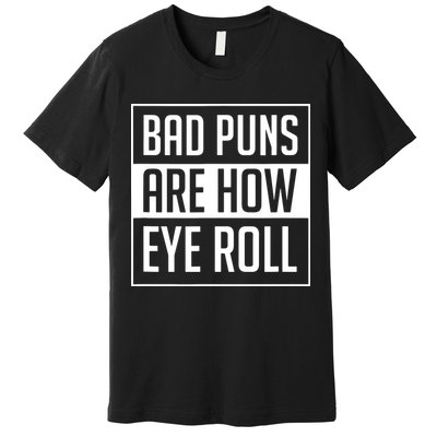 Dad Joke Bad Puns Are How Eye Roll Funny Premium T-Shirt