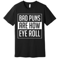 Dad Joke Bad Puns Are How Eye Roll Funny Premium T-Shirt