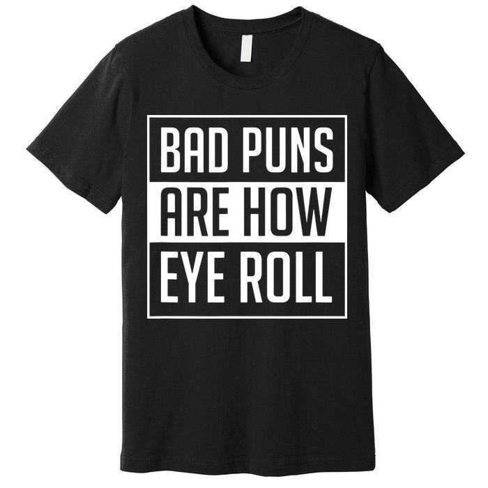 Dad Joke Bad Puns Are How Eye Roll Funny Premium T-Shirt