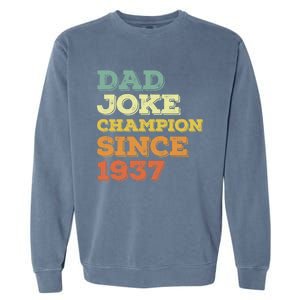 Dad Joke Champion Since 1937 Gift Birthday Fathers Day Gift Garment-Dyed Sweatshirt