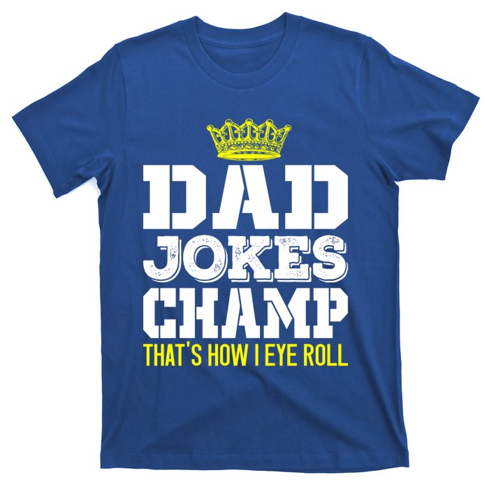 Dad Joke Champ Bad Puns How Eye Roll Funny Dad Joke Fathers Gift T-Shirt