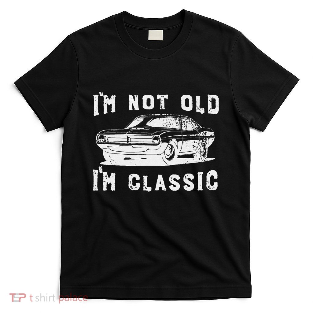 Dad Joke Design Funny I'm Not old I'm Classic Father's Day T-Shirt