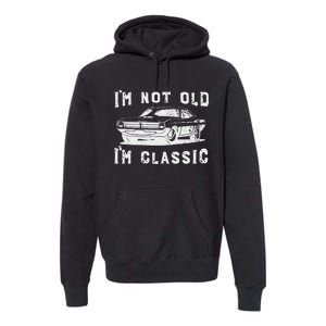 Dad Joke Design Funny I'm Not old I'm Classic Father's Day Premium Hoodie