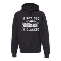 Dad Joke Design Funny I'm Not old I'm Classic Father's Day Premium Hoodie