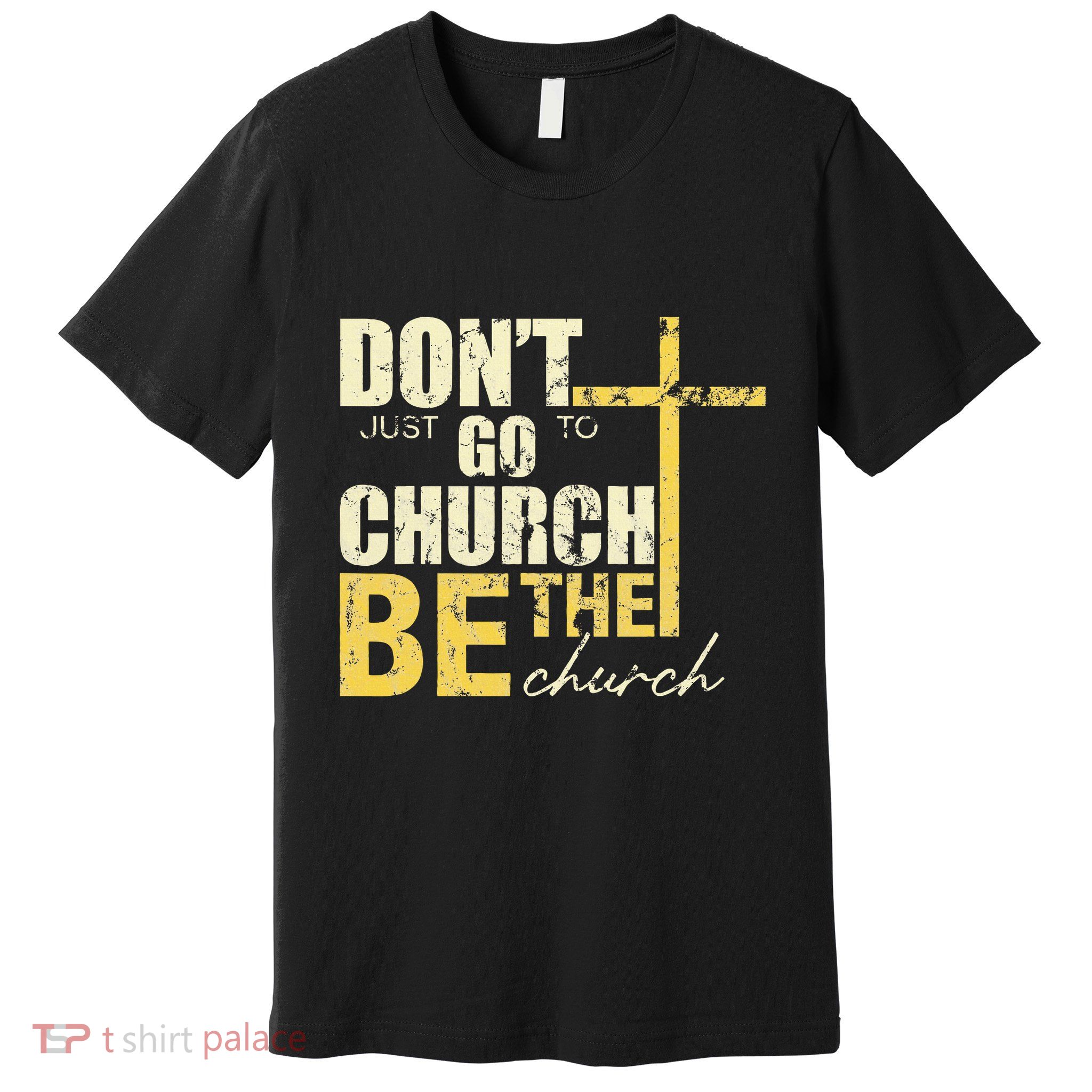 DonT Just Go To Church Be The Church Cross Premium T-Shirt
