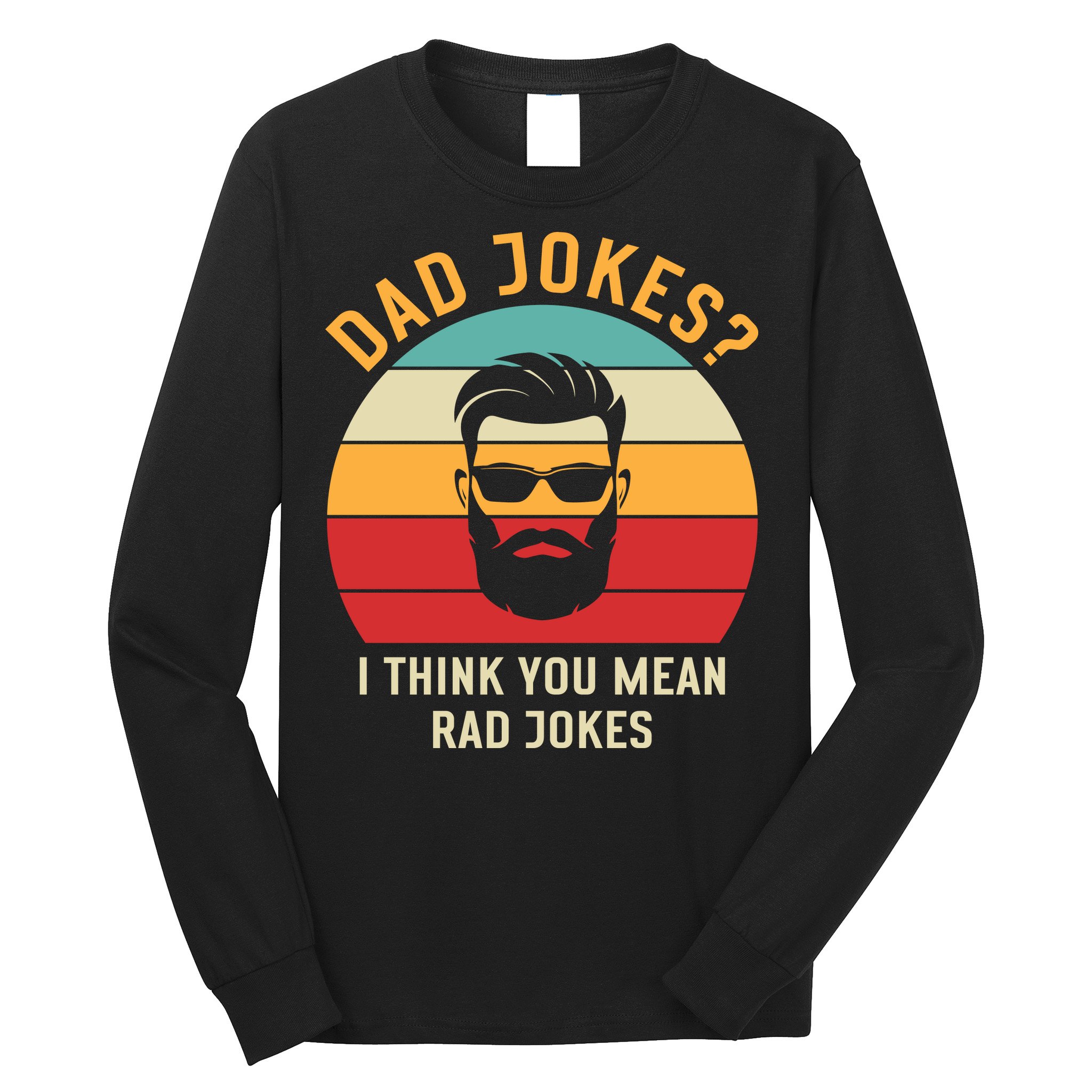 Dad Jokes I Think You Mean Rad Jokes Funny Dads Long Sleeve Shirt
