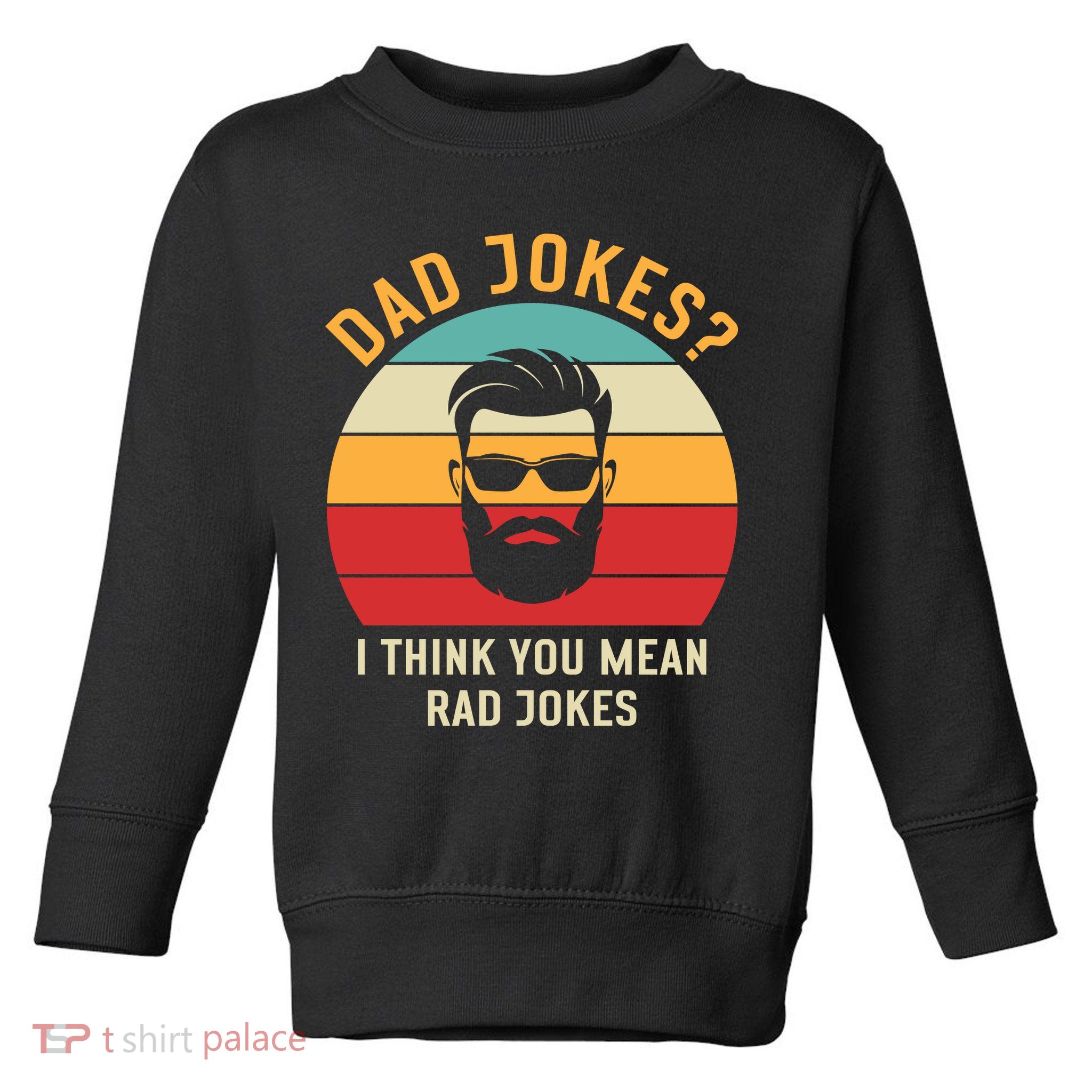 Dad Jokes I Think You Mean Rad Jokes Funny Dads Toddler Sweatshirt