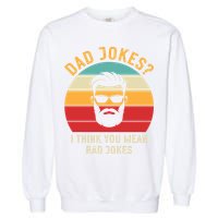 Dad Jokes I Think You Mean Rad Jokes Funny Dads Garment-Dyed Sweatshirt