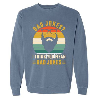 Dad Jokes I Think You Mean Rad Jokes Funny Fathers Day Garment-Dyed Sweatshirt