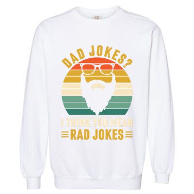 Dad Jokes I Think You Mean Rad Jokes Funny Fathers Day Garment-Dyed Sweatshirt