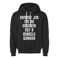 Dammit Jim Im An Engineer Not A Miracle Worker Garment-Dyed Fleece Hoodie