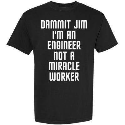 Dammit Jim Im An Engineer Not A Miracle Worker Garment-Dyed Heavyweight T-Shirt