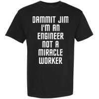 Dammit Jim Im An Engineer Not A Miracle Worker Garment-Dyed Heavyweight T-Shirt