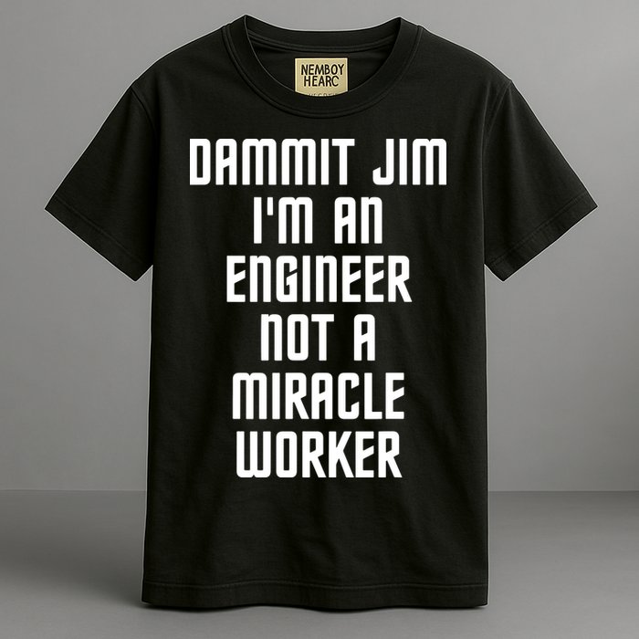 Dammit Jim Im An Engineer Not A Miracle Worker Garment-Dyed Heavyweight T-Shirt