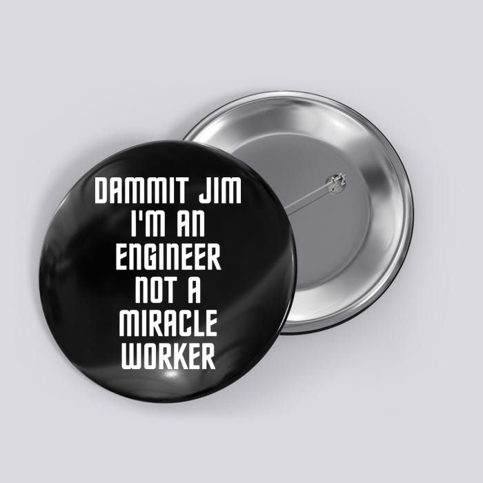 Dammit Jim Im An Engineer Not A Miracle Worker Button