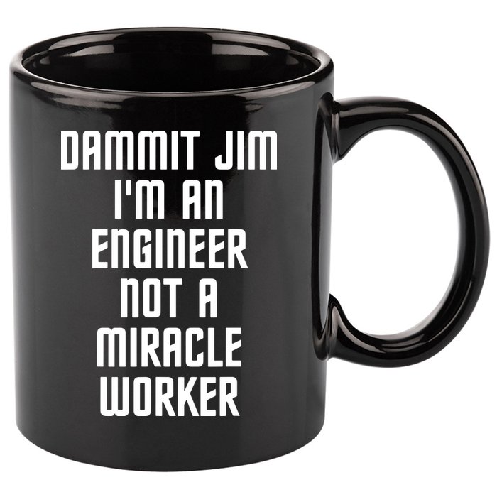 Dammit Jim Im An Engineer Not A Miracle Worker 11oz C Handle Ceramic Mug