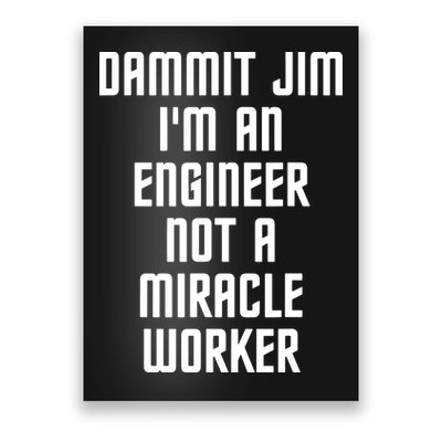 Dammit Jim Im An Engineer Not A Miracle Worker Poster