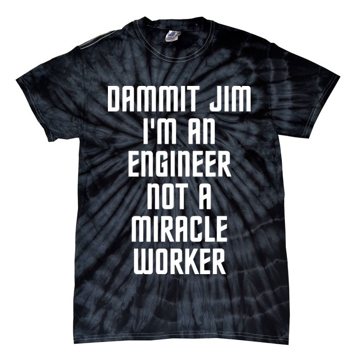 Dammit Jim Im An Engineer Not A Miracle Worker Tie-Dye T-Shirt