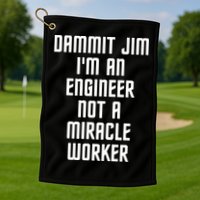 Dammit Jim Im An Engineer Not A Miracle Worker Golf Towel