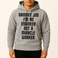 Dammit Jim Im An Engineer Not A Miracle Worker Hoodie