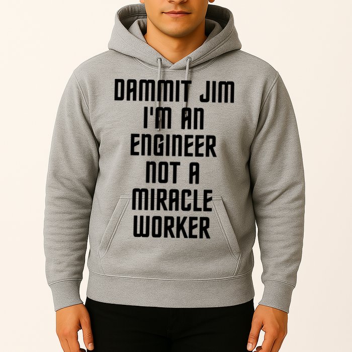 Dammit Jim Im An Engineer Not A Miracle Worker Hoodie