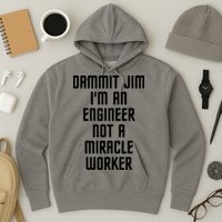 Dammit Jim Im An Engineer Not A Miracle Worker Hoodie