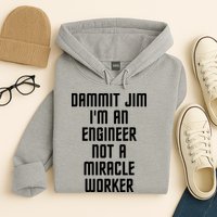 Dammit Jim Im An Engineer Not A Miracle Worker Hoodie