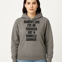 Dammit Jim Im An Engineer Not A Miracle Worker Hoodie