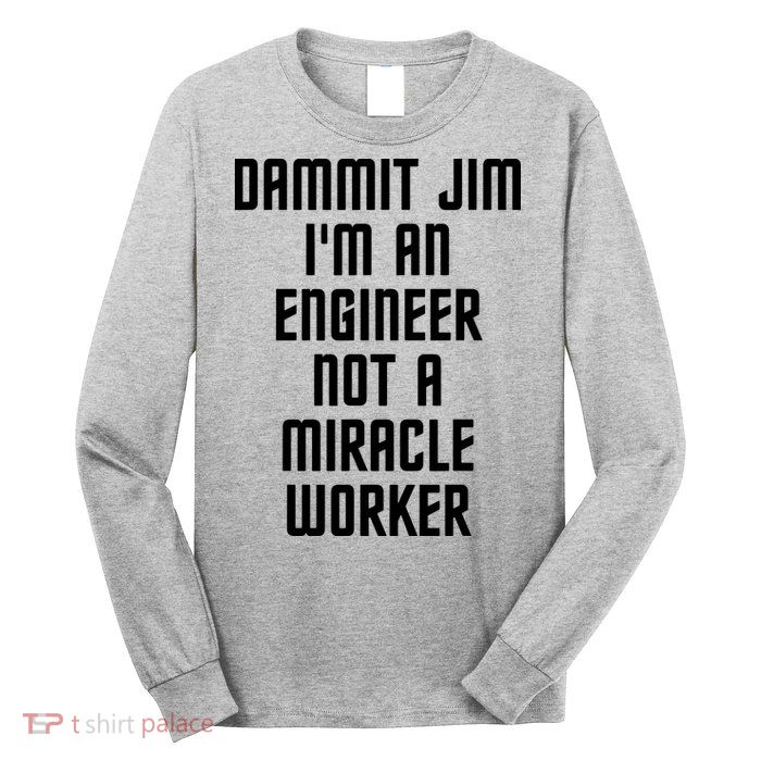 Dammit Jim Im An Engineer Not A Miracle Worker Long Sleeve Shirt
