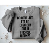 Dammit Jim Im An Engineer Not A Miracle Worker Sweatshirt