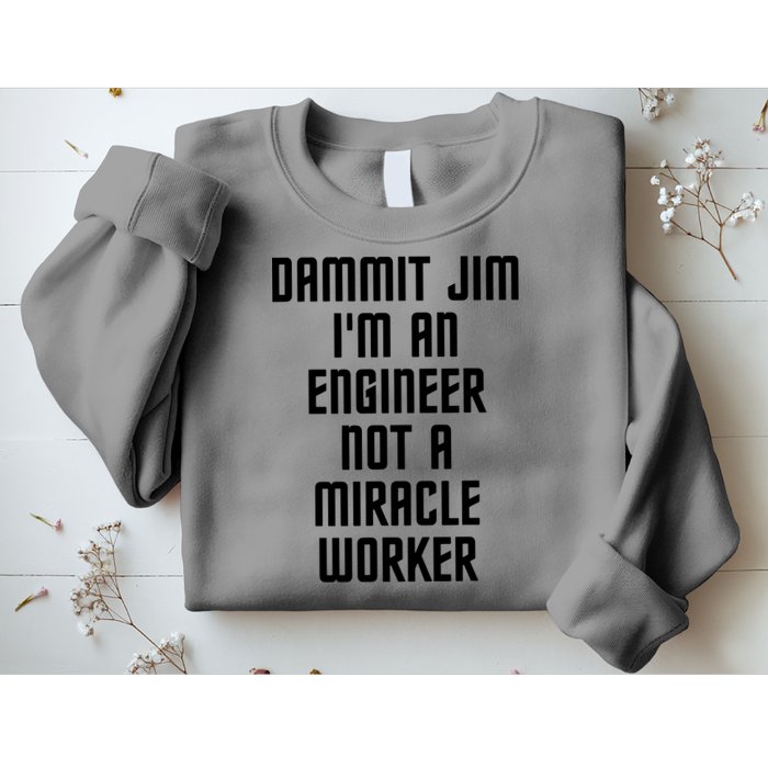 Dammit Jim Im An Engineer Not A Miracle Worker Sweatshirt