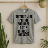 Dammit Jim Im An Engineer Not A Miracle Worker T-Shirt