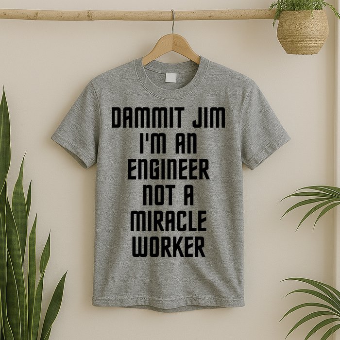 Dammit Jim Im An Engineer Not A Miracle Worker T-Shirt